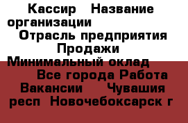 Кассир › Название организации ­ Fusion Service › Отрасль предприятия ­ Продажи › Минимальный оклад ­ 28 800 - Все города Работа » Вакансии   . Чувашия респ.,Новочебоксарск г.